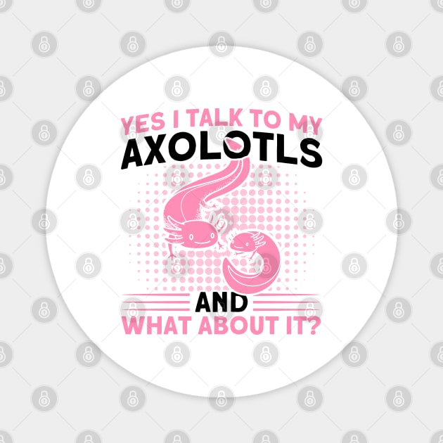 I Talk To My Axolotls Owner Axolotl Lover Magnet by Toeffishirts